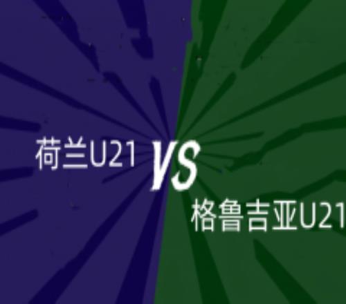 欧青赛荷兰U21VS格鲁吉亚U21前瞻预测 两次正赛碰面荷兰队均力保不败